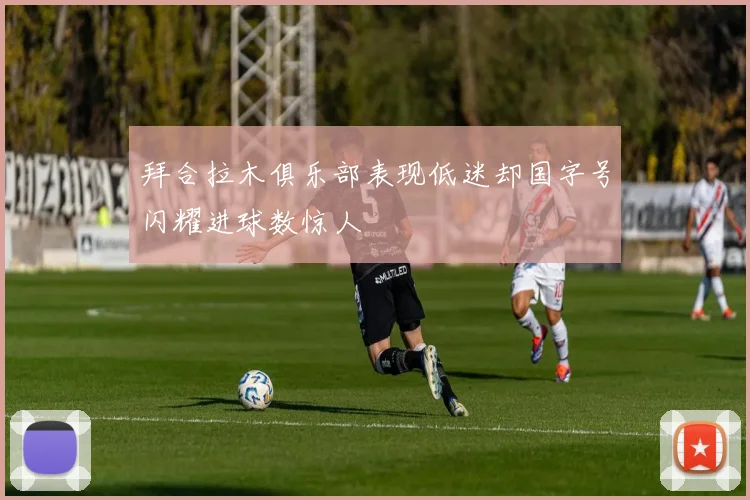 拜合拉木俱乐部表现低迷却国字号闪耀进球数惊人
